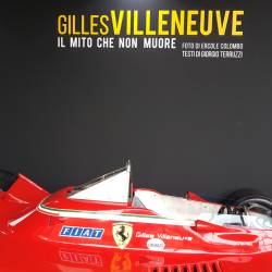 Gilles Villeneuve. Il mito che non muore.